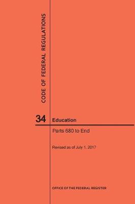 Code of Federal Regulations Title 34, Education, Parts 680-End and 35, 2017 - Code of Federal Regulations (Paperback)