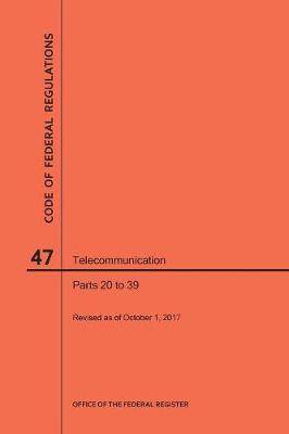 Code of Federal Regulations Title 47, Telecommunication, Parts 20-39, 2017 - Code of Federal Regulations (Paperback)