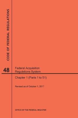 Code of Federal Regulations Title 48, Federal Acquisition Regulations System (Fars), Parts 1 (Parts 1-51), 2017 - Code of Federal Regulations (Paperback)