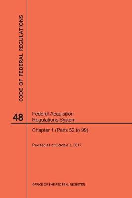 Code of Federal Regulations Title 48, Federal Acquisition Regulations System (Fars), Part 1 (Parts 52-99), 2017 - Code of Federal Regulations (Paperback)