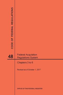 Code of Federal Regulations Title 48, Federal Acquisition Regulations System (Fars), Parts 3-6, 2017 - Code of Federal Regulations (Paperback)