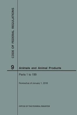 Code of Federal Regulations Title 9, Animals and Animal Products, Parts 1-199, 2018 - Code of Federal Regulations (Paperback)