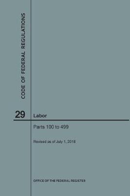Code of Federal Regulations Title 29, Labor, Parts 100-499, 2018 - Code of Federal Regulations (Paperback)