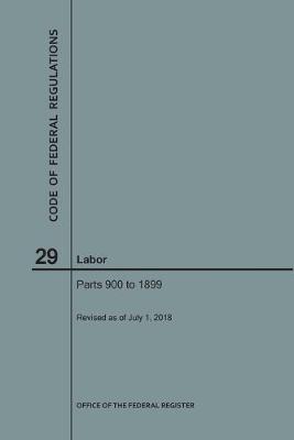 Code of Federal Regulations Title 29, Labor, Parts 900-1899, 2018 - Code of Federal Regulations (Paperback)