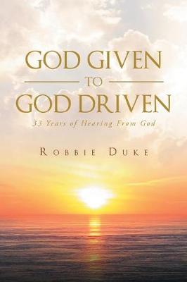 God Given to God Driven: 33 Years of Hearing from God (Paperback)