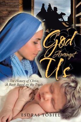 God Amongst Us: The History of Christ, a Book Based on the Truth (Paperback)