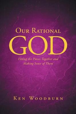 Our Rational God: Fitting the Pieces Together and Making Sense of Them (Paperback)