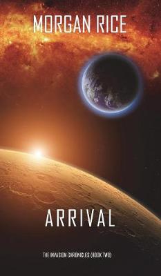 Arrival (the Invasion Chroniclesbook Two): A Science Fiction Thriller: (Hardback)