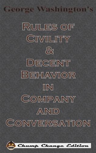 George Washington's Rules of Civility & Decent Behavior in Company and Conversation (Chump Change Edition) (Hardback)