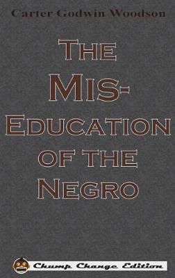 The Mis-Education of the Negro (Chump Change Edition) (Hardback)