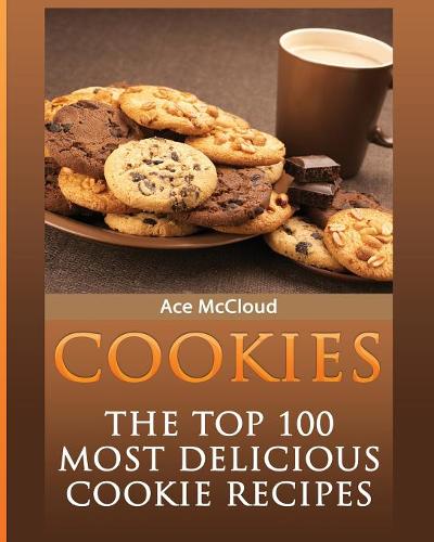 Cookies: The Top 100 Most Delicious Cookie Recipes - Mouthwatering Cookie Recipes and Cookie Baking (Paperback)