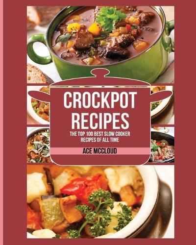 Crockpot Recipes: The Top 100 Best Slow Cooker Recipes of All Time - Crockpot Slow Cooker Cookbook Recipes Meal (Paperback)