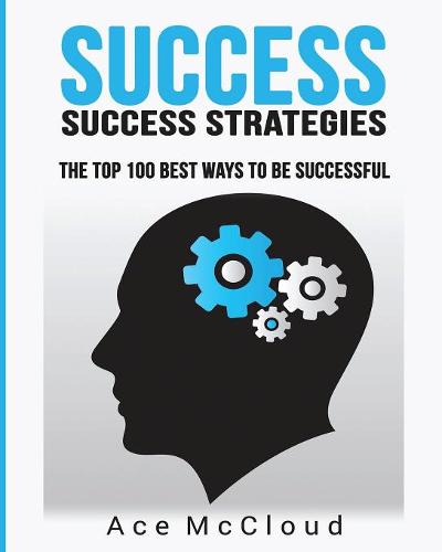 Success: Success Strategies: The Top 100 Best Ways to Be Successful - Personal Development Success Strategies Habits (Paperback)