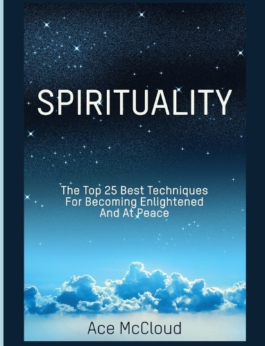 Spirituality: The Top 25 Best Techniques for Becoming Enlightened and at Peace - Best Spiritual Techniques & Training from (Hardback)