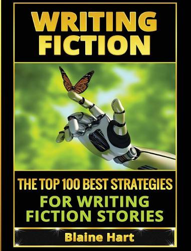 Writing Fiction: The Top 100 Best Strategies for Writing Fiction Stories - Fiction and Science Fiction Stories & Book Writing (Hardback)