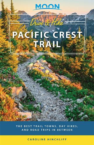 Moon Drive & Hike Pacific Crest Trail (First Edition): The Best Trail Towns, Day Hikes, and Road Trips In Between (Paperback)