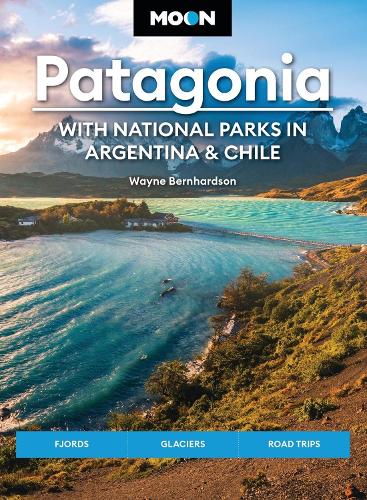 Avalon Travel Publishing Moon Patagonia, With National Parks In Argentina & Chile (Sixth Edition)