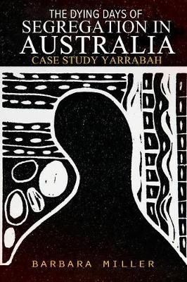 The Dying Days of Segregation in Australia: Case Study Yarrabah (Paperback)