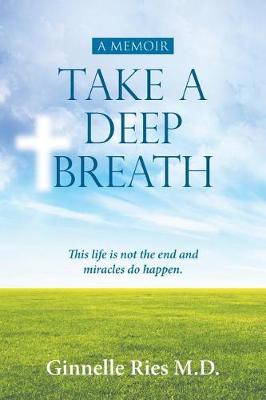 Take a Deep Breath: This Life Is Not the End and Miracles Do Happen (Paperback)