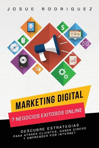Marketing Digital: 7 Negocios Exitosos Online: Descubre Estrategias Para Atraer Clientes, Ganar Dinero y Emprender Por Internet - Libertad Financiera 1 (Paperback)