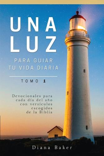 Una Luz Para Guiar Tu Vida - Tomo 1: Devocionales Para Cada D�a del A�o Con Vers�culos Escogidos de la Biblia - Devocionales Cristianos 1 (Paperback)