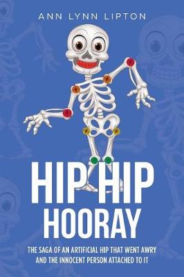 Hip Hip Hooray: The Saga of an Artificial Hip That Went Aray and the Innocent Person Attached to It (Paperback)
