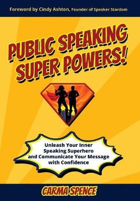 Public Speaking Super Powers: Unleash Your Inner Speaking Superhero and Communicate Your Message with Confidence (Hardback)