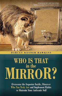 Who Is That in the Mirror?: Overcome the Imposter Inside, Discover Who You Truly Are, and Implement Habits to Maintain Your Authentic Self (Paperback)