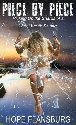 Piece by Piece: Picking Up the Shards of a Soul Worth Saving (Hardback)