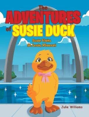 The Adventures of Susie Duck: Susie visits St. Louis, Missouri (Hardback)