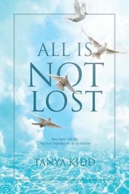 All Is Not Lost: They Did Not Kill Me, They Just Propelled Me to My Destiny (Paperback)