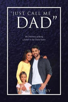 Just Call Me Dad: The Dilemma of Being a Father in the United States (Paperback)