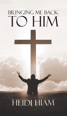 Bringing Me Back to Him (Hardback)