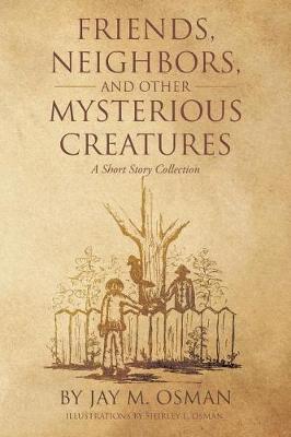 Friends, Neighbors, and Other Mysterious Creatures: A Short Story Collection (Paperback)