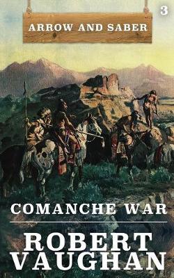 Comanche War: Arrow and Saber Book 3 - Arrow and Saber 3 (Paperback)