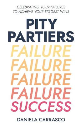 Pity Partiers: Celebrating Your Failures to Achieve Your Biggest Wins (Paperback)
