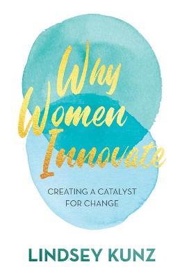 Why Women Innovate: Creating a Catalyst for Change (Paperback)