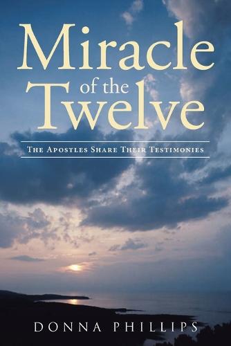 Miracle Of The Twelve The Apostles Share Their Testimonies (Paperback)