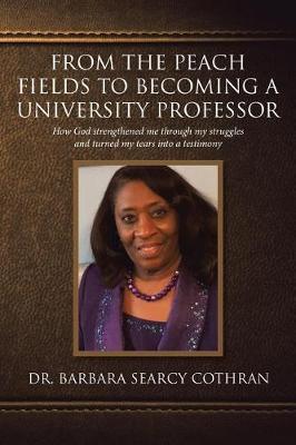 From the Peach Fields to Becoming a University Professor: How God strengthened me through my struggles and turned my tears (Paperback)