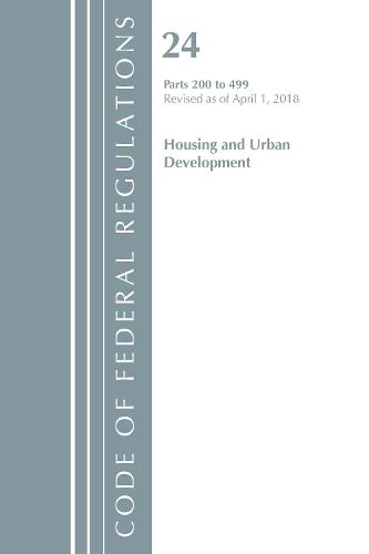 Code of Federal Regulations, Title 24 Housing and Urban Development 200-499, Revised as of April 1, 2018 - Code of Federal Regulations, Title 24 Housing and Urban Development (Paperback)