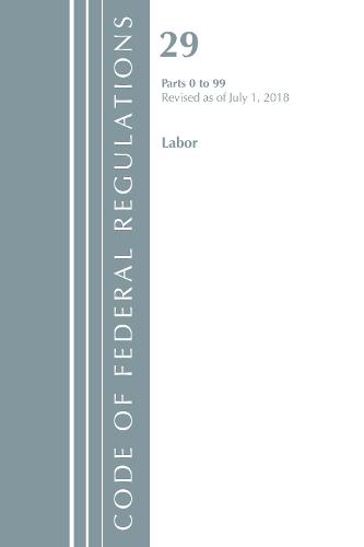 Code of Federal Regulations, Title 29 Labor/OSHA 0-99, Revised as of July 1, 2018 - Code of Federal Regulations, Title 29 Labor/OSHA (Paperback)