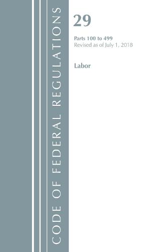 Code of Federal Regulations, Title 29 Labor/OSHA 100-499, Revised as of July 1, 2018 - Code of Federal Regulations, Title 29 Labor/OSHA (Paperback)