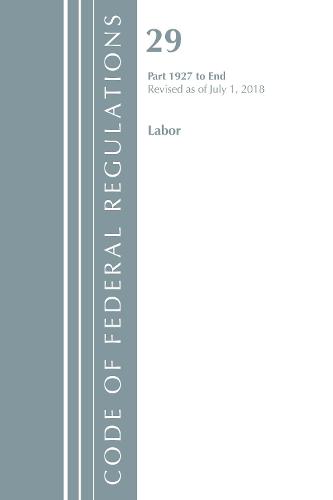 Code of Federal Regulations, Title 29 Labor/OSHA 1927-End, Revised as of July 1, 2018 - Code of Federal Regulations, Title 29 Labor/OSHA (Paperback)