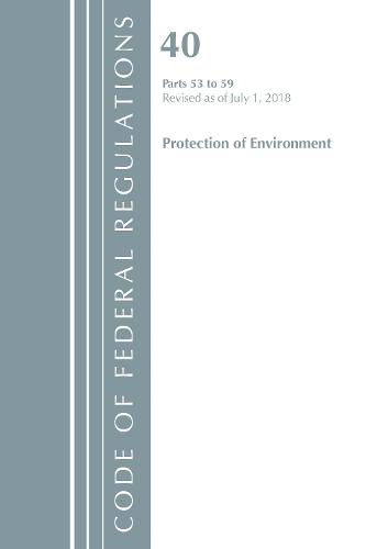 Code of Federal Regulations, Title 40 Protection of the Environment 53-59, Revised as of July 1, 2018 - Code of Federal Regulations, Title 40 Protection of the Environment (Paperback)