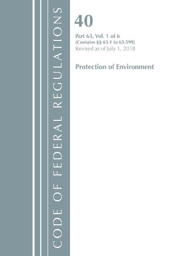 Code of Federal Regulations, Title 40 Protection of the Environment 63.1-63.599, Revised as of July 1, 2018 - Code of Federal Regulations, Title 40 Protection of the Environment (Paperback)
