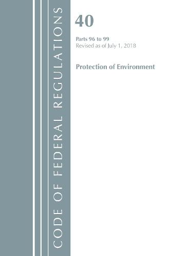 Code of Federal Regulations, Title 40 Protection of the Environment 96-99, Revised as of July 1, 2018 - Code of Federal Regulations, Title 40 Protection of the Environment (Paperback)