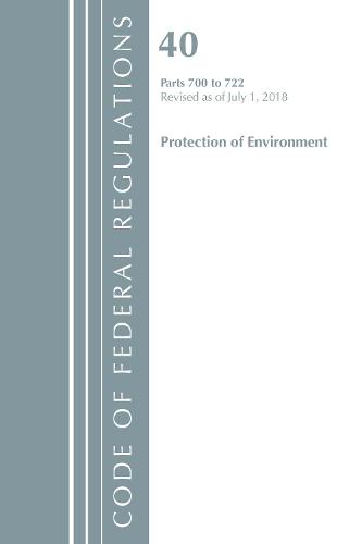 Code of Federal Regulations, Title 40: Parts 700-722 (Protection of Environment) TSCA - Toxic Substances: Revised 7/18 - Code of Federal Regulations, Title 40 Protection of the Environment (Paperback)
