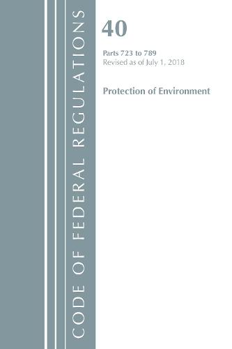 Code of Federal Regulations, Title 40: Parts 723-789 (Protection of Environment) TSCA - Toxic Substances: Revised 7/18 - Code of Federal Regulations, Title 40 Protection of the Environment (Paperback)