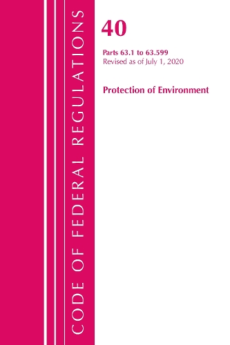 Code of Federal Regulations, Title 40 Protection of the Environment 63.1-63.599, Revised as of July 1, 2020 - Code of Federal Regulations, Title 40 Protection of the Environment (Paperback)