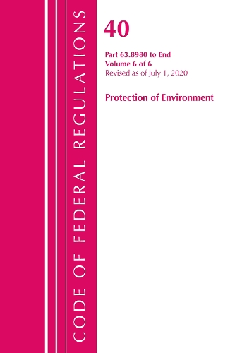 Code of Federal Regulations, Title 40 Protection of the Environment 63.8980-End, Revised as of July 1, 2020 V 6 of 6 - Code of Federal Regulations, Title 40 Protection of the Environment (Paperback)